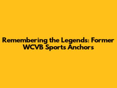 Remembering the Legends: Former WCVB Sports Anchors