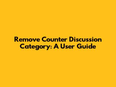 Remove Counter Discussion Category: A User Guide