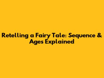 Retelling a Fairy Tale: Sequence & Ages Explained