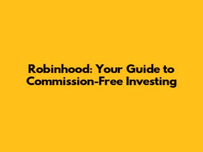 Robinhood: Your Guide to Commission-Free Investing