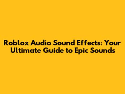 Roblox Audio Sound Effects: Your Ultimate Guide to Epic Sounds
