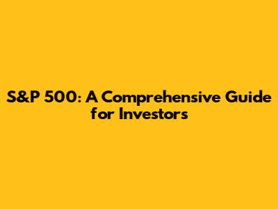 S&P 500: A Comprehensive Guide for Investors