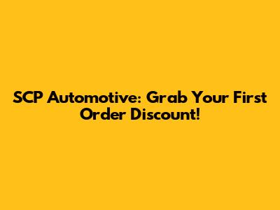 SCP Automotive: Grab Your First Order Discount!
