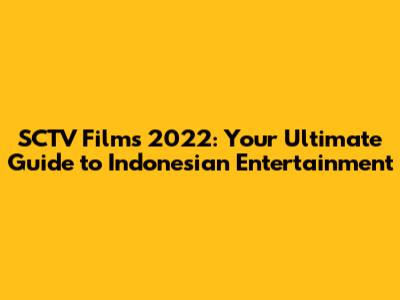 SCTV Films 2022: Your Ultimate Guide to Indonesian Entertainment