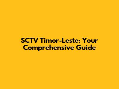 SCTV Timor-Leste: Your Comprehensive Guide