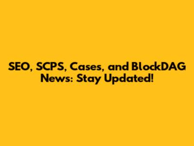 SEO, SCPS, Cases, and BlockDAG News: Stay Updated!