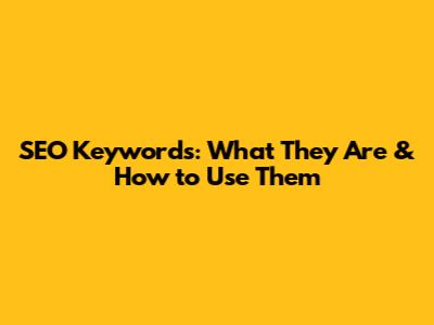 SEO Keywords: What They Are & How to Use Them