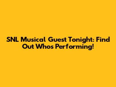 SNL Musical Guest Tonight: Find Out Who's Performing!