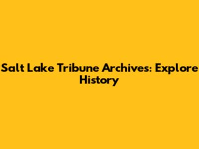 Salt Lake Tribune Archives: Explore History