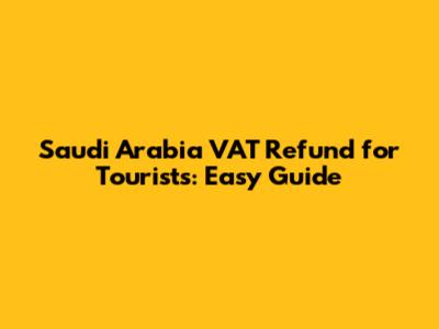 Saudi Arabia VAT Refund for Tourists: Easy Guide