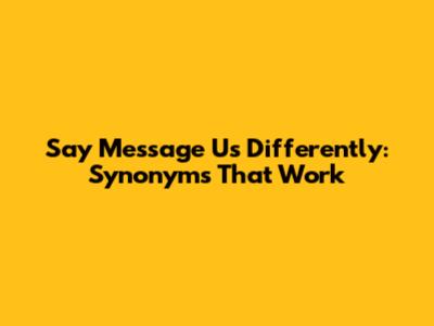 Say 'Message Us' Differently: Synonyms That Work