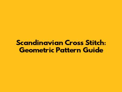 Scandinavian Cross Stitch: Geometric Pattern Guide