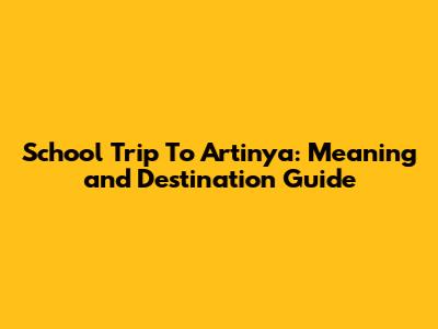 School Trip To Artinya: Meaning and Destination Guide