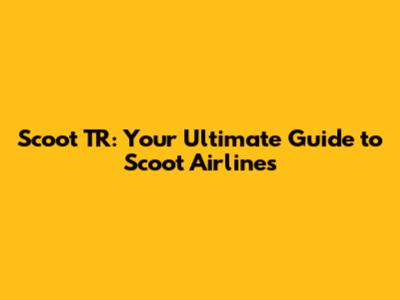 Scoot TR: Your Ultimate Guide to Scoot Airlines