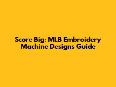 Score Big: MLB Embroidery Machine Designs Guide