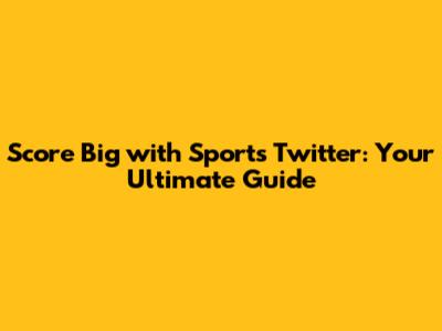 Score Big with Sports Twitter: Your Ultimate Guide