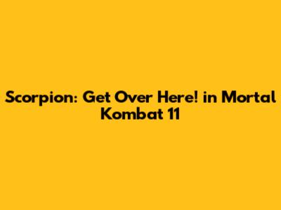 Scorpion: Get Over Here! in Mortal Kombat 11