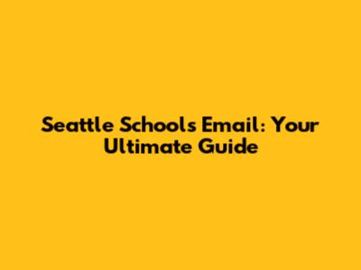 Seattle Schools Email: Your Ultimate Guide
