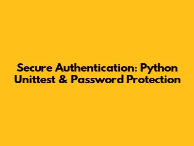 Secure Authentication: Python Unittest & Password Protection