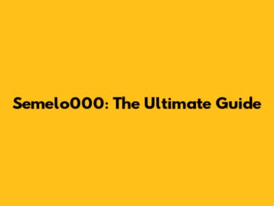 Semelo000: The Ultimate Guide