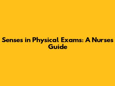 Senses in Physical Exams: A Nurse's Guide