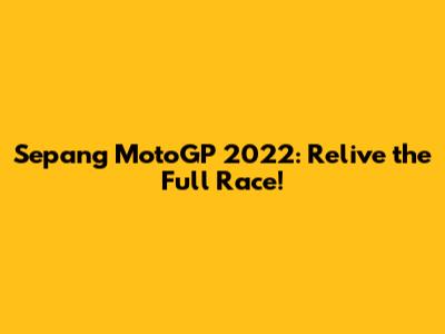 Sepang MotoGP 2022: Relive the Full Race!