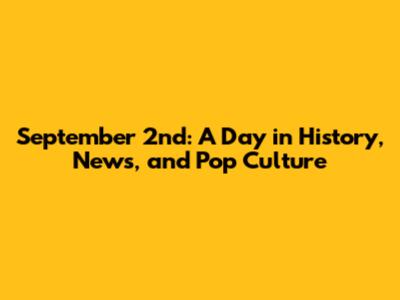 September 2nd: A Day in History, News, and Pop Culture