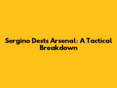 Sergino Dest's Arsenal: A Tactical Breakdown