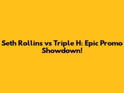 Seth Rollins vs Triple H: Epic Promo Showdown!