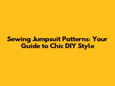 Sewing Jumpsuit Patterns: Your Guide to Chic DIY Style