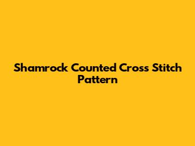 Shamrock Counted Cross Stitch Pattern