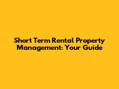 Short Term Rental Property Management: Your Guide