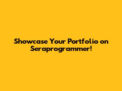Showcase Your Portfolio on Seraprogrammer!