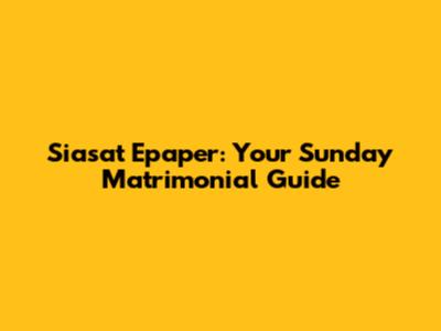 Siasat Epaper: Your Sunday Matrimonial Guide