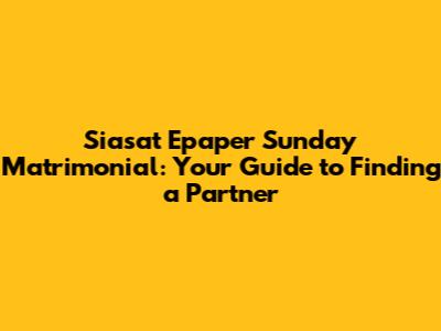 Siasat Epaper Sunday Matrimonial: Your Guide to Finding a Partner