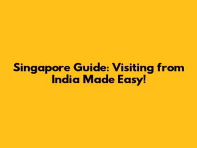 Singapore Guide: Visiting from India Made Easy!