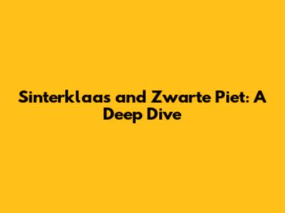 Sinterklaas and Zwarte Piet: A Deep Dive