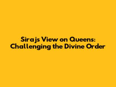 Siraj's View on Queens: Challenging the Divine Order