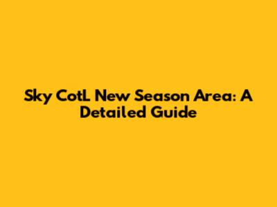 Sky CotL New Season Area: A Detailed Guide