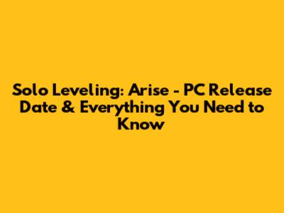 Solo Leveling: Arise - PC Release Date & Everything You Need to Know