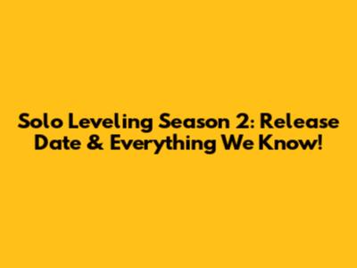Solo Leveling Season 2: Release Date & Everything We Know!