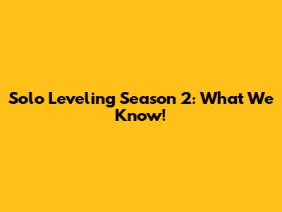 Solo Leveling Season 2: What We Know!