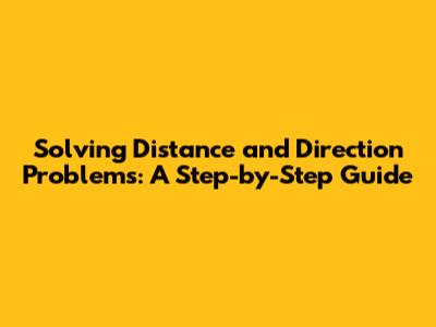 Solving Distance and Direction Problems: A Step-by-Step Guide
