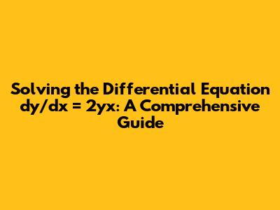 Solving the Differential Equation dy/dx = 2yx: A Comprehensive Guide