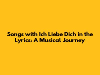 Songs with 'Ich Liebe Dich' in the Lyrics: A Musical Journey