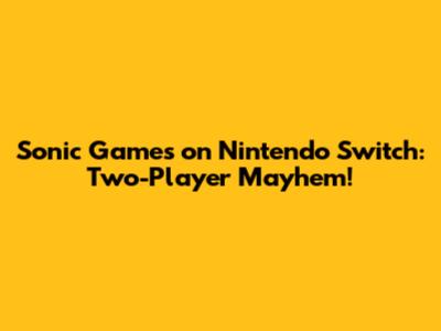 Sonic Games on Nintendo Switch: Two-Player Mayhem!