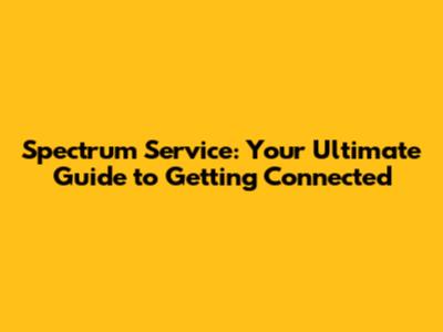 Spectrum Service: Your Ultimate Guide to Getting Connected
