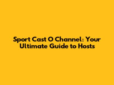 Sport Cast O Channel: Your Ultimate Guide to Hosts