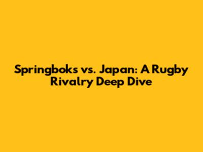 Springboks vs. Japan: A Rugby Rivalry Deep Dive