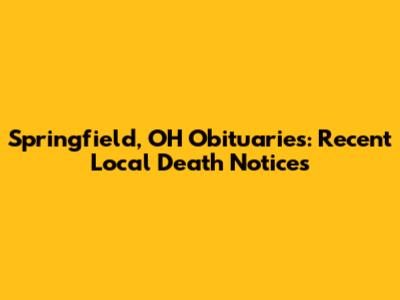 Springfield, OH Obituaries: Recent Local Death Notices